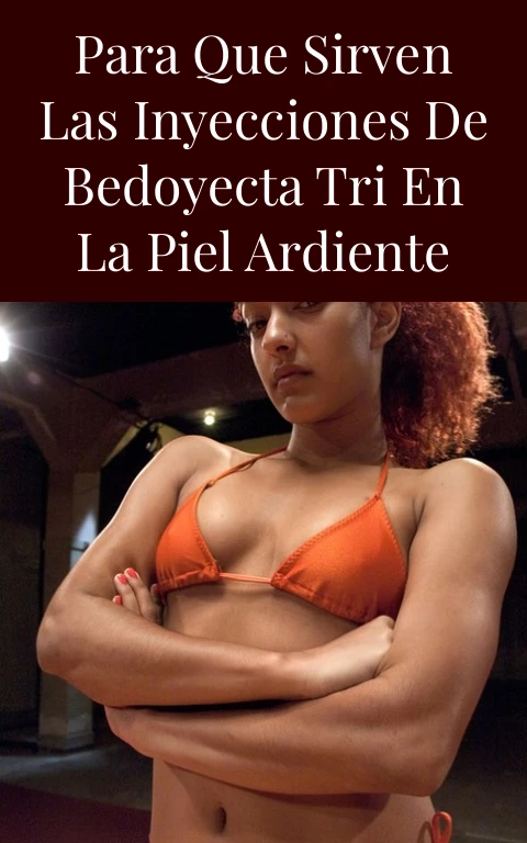 Para Que Sirven Las Inyecciones De Bedoyecta Tri En La Piel Ardiente