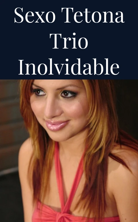 Sexo Tetona Trio Inolvidable