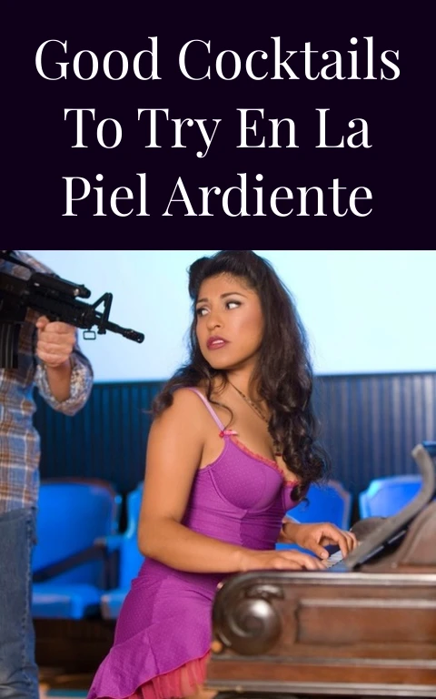 Good Cocktails To Try En La Piel Ardiente