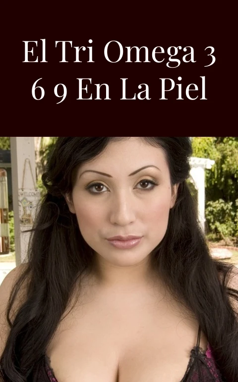 Para Que Sirve El Tri Omega 3 6 9 En La Piel Ardiente