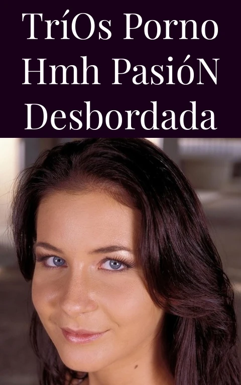 Tríos Porno HMH Pasión Desbordada