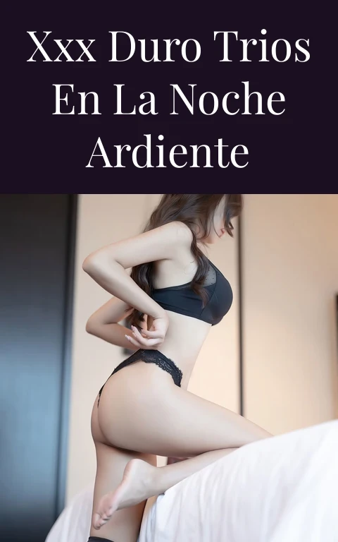 XXX Duro Trios en la Noche Ardiente