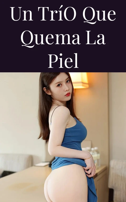 Un Trío que Quema la Piel