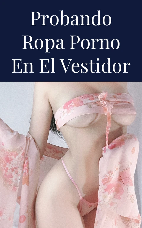 Probando Ropa Porno en el Vestidor