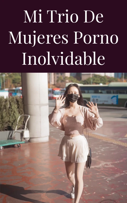 Mi Trio de Mujeres Porno Inolvidable