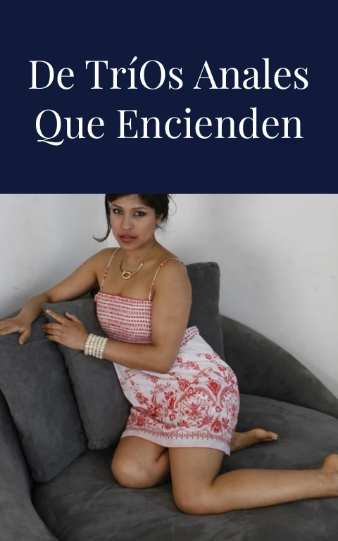 Videos Pornos de Tríos Anales que Encienden el Deseo