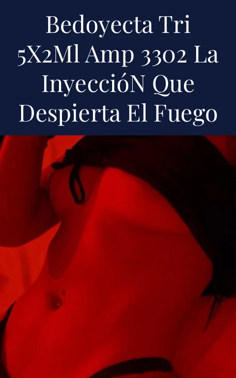 Bedoyecta Tri 5x2ml Amp 3302 La Inyección que Despierta el Fuego