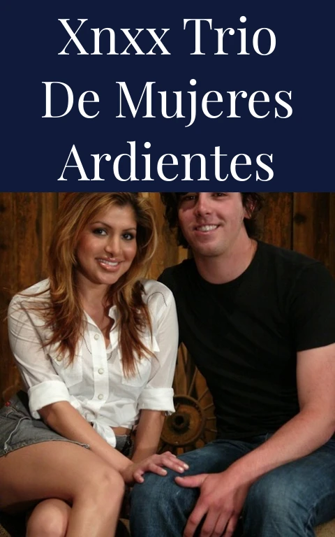 XNXX Trio de Mujeres Ardientes