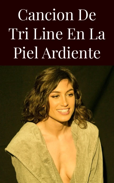 Cancion de Tri Line en la Piel Ardiente