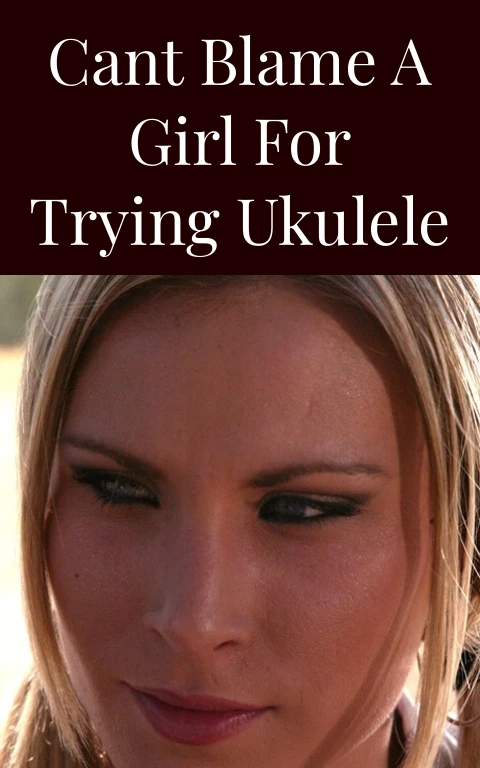 Cant Blame A Girl For Trying Ukulele