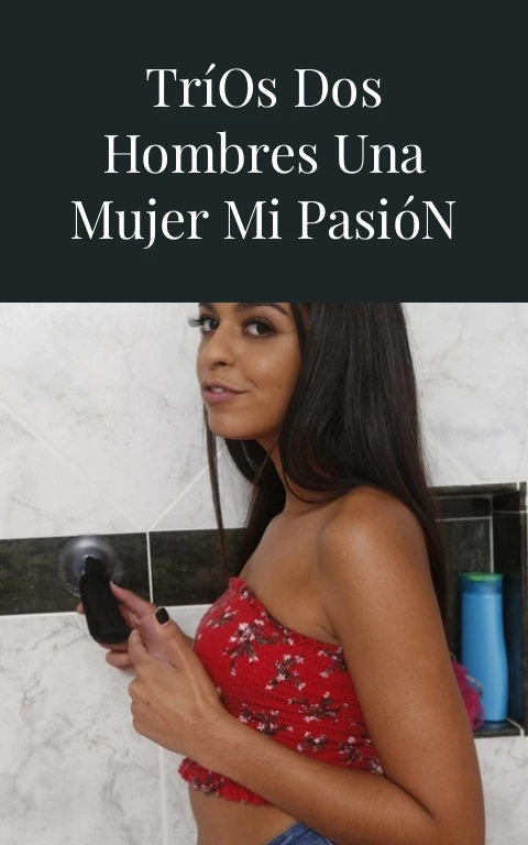 Videos Pornos Tríos Dos Hombres Una Mujer Mi Pasión Desatada