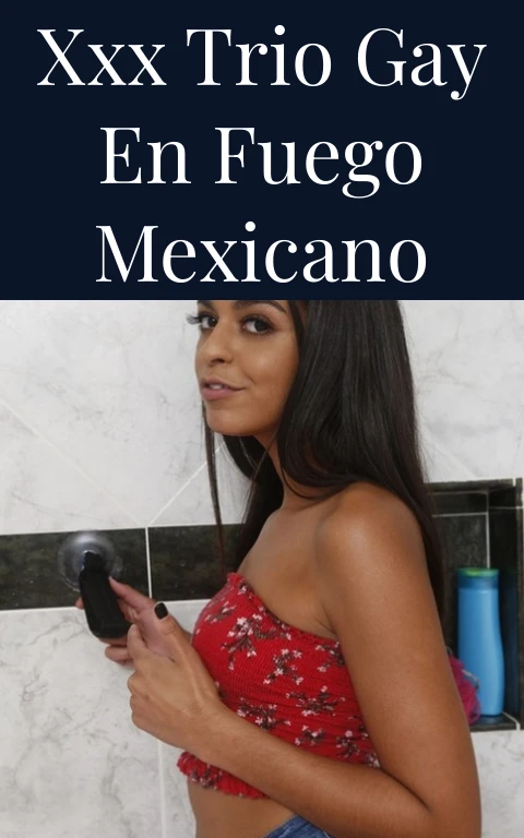 XXX Trio Gay en Fuego Mexicano