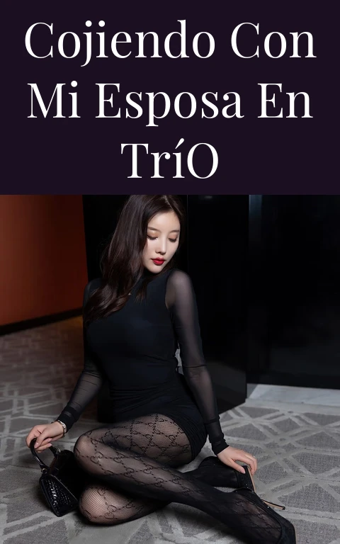 Cojiendo con Mi Esposa en Trío