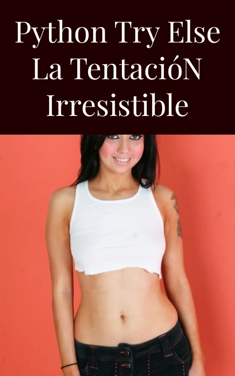 Python Try Else la Tentación Irresistible