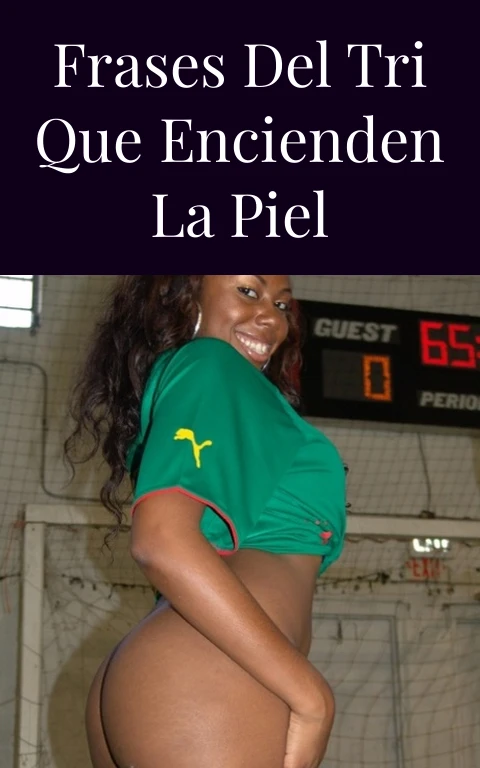 Frases del Tri que Encienden la Piel