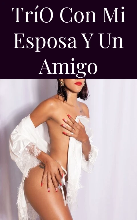 Trío con Mi Esposa y un Amigo