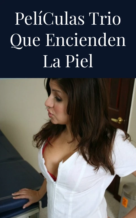 Películas Trio que Encienden la Piel