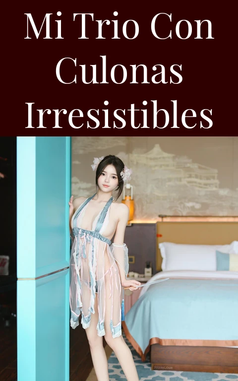Mi Trio con Culonas Irresistibles