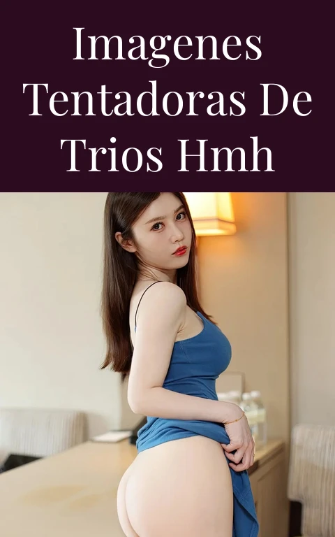 Imagenes Tentadoras de Trios HMH