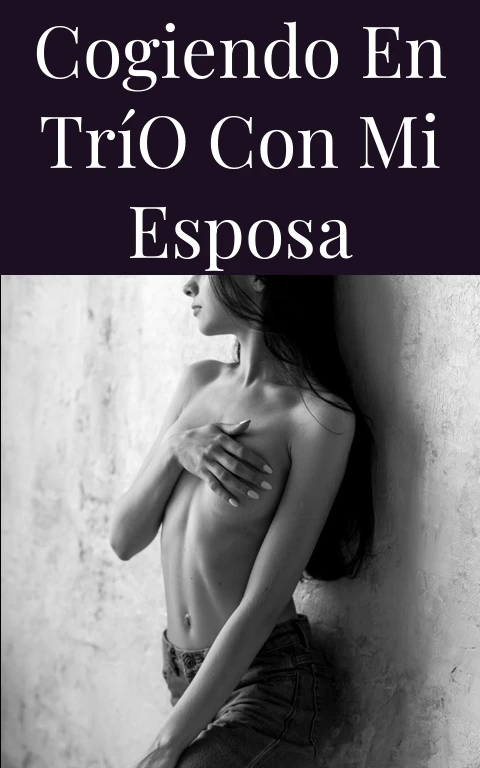Cogiendo en Trío con Mi Esposa