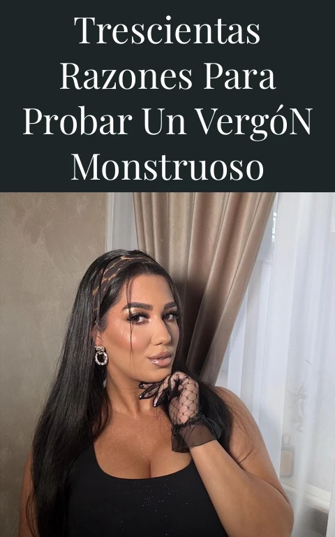 Trescientas Razones Para Probar Un Vergón Monstruoso