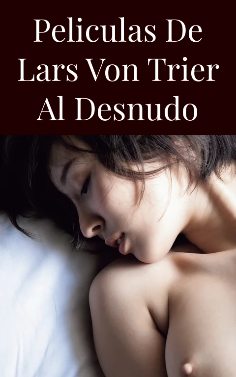 Peliculas de Lars von Trier al Desnudo