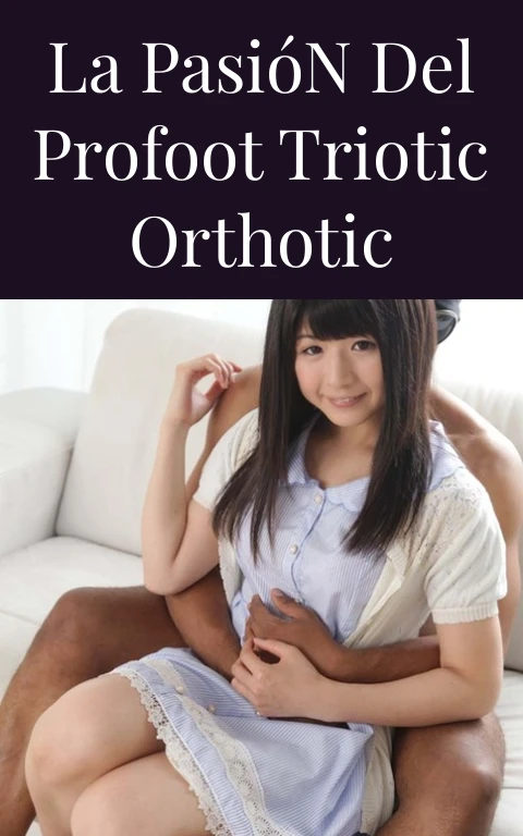 La Pasión del Profoot Triotic Orthotic