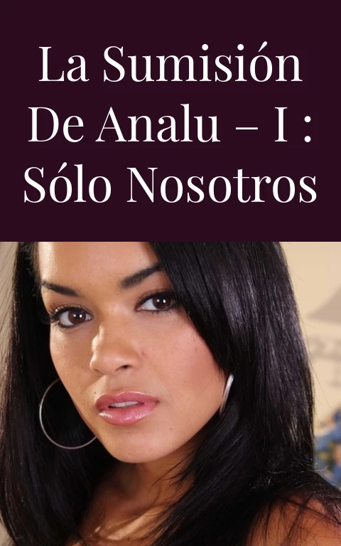La sumisión de Analu – I : Sólo nosotros