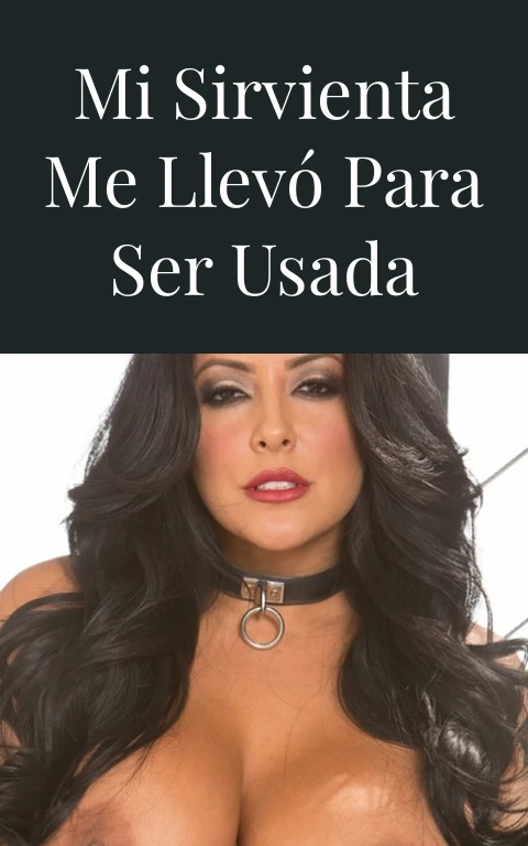 Mi sirvienta me llevó para ser usada