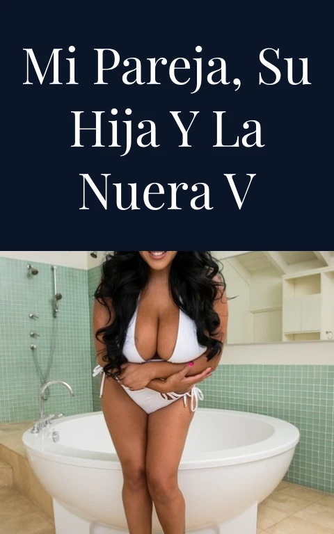 Mi pareja, su hija y la nuera V
