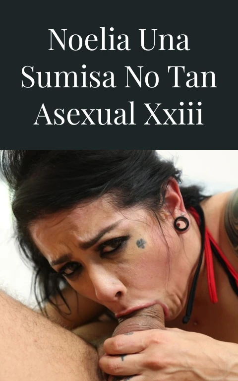 Noelia una sumisa no tan asexual XXIII