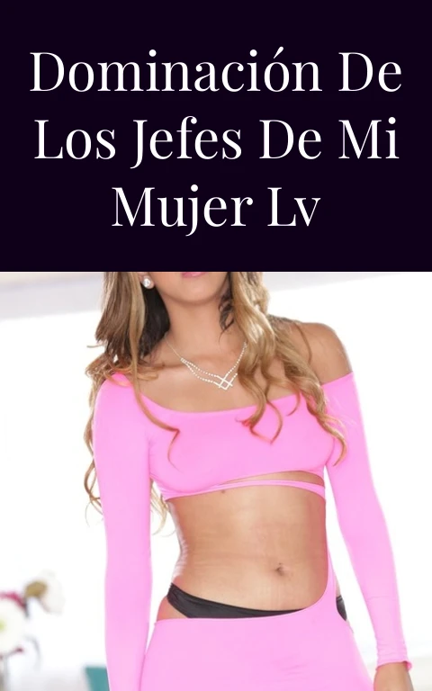 Dominación de los jefes de mi mujer lV
