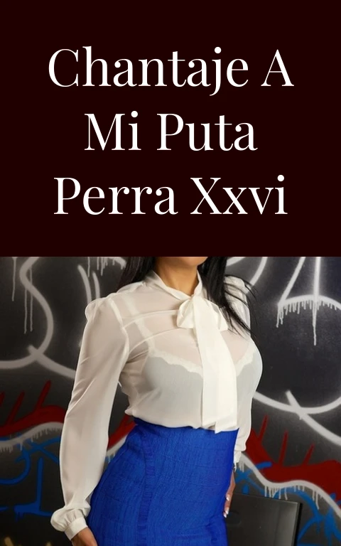 Chantaje a mi puta perra XXVI