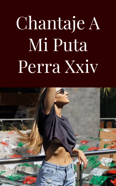 Chantaje a mi puta perra XXIV