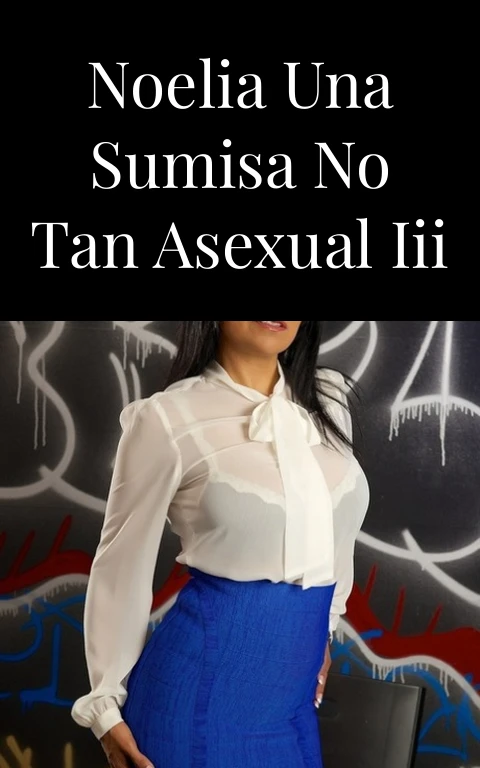 Noelia una sumisa no tan asexual III