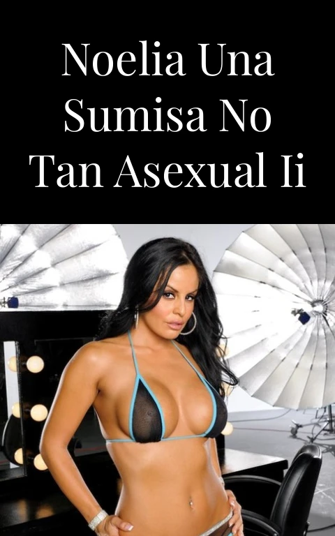 Noelia una sumisa no tan asexual II