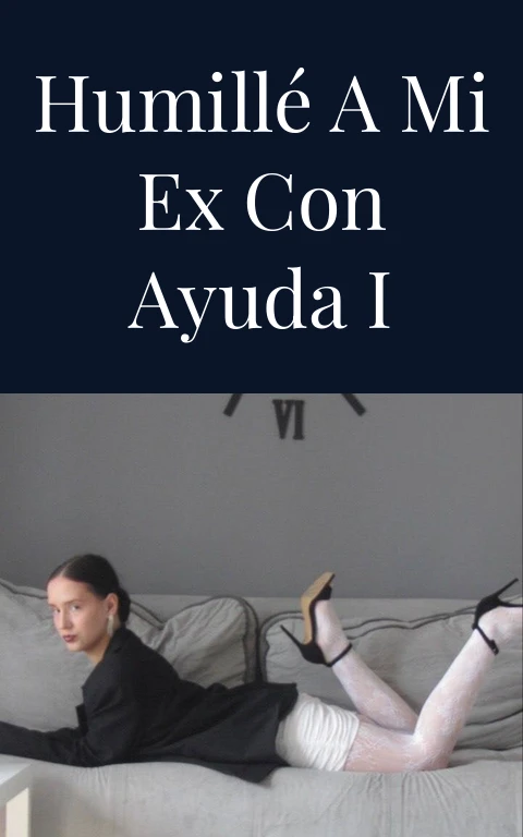 Humillé a mi ex con ayuda I