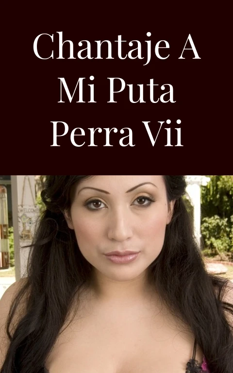 Chantaje a mi puta perra VII