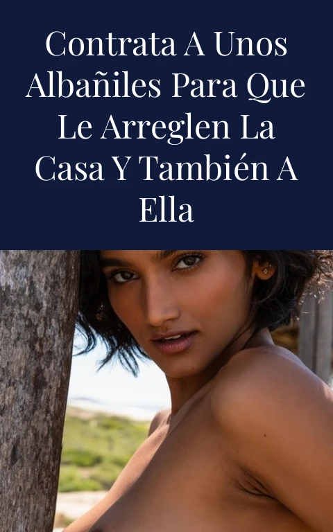 Contrata a unos albañiles para que le arreglen la casa y también a ella