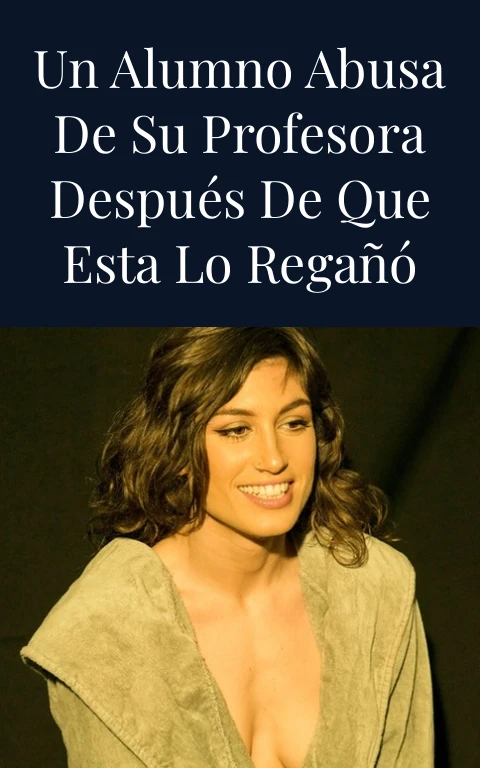Un alumno abusa de su profesora después de que esta lo regañó