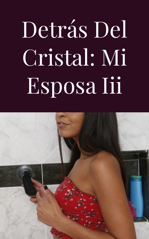 Detrás del cristal: mi esposa III