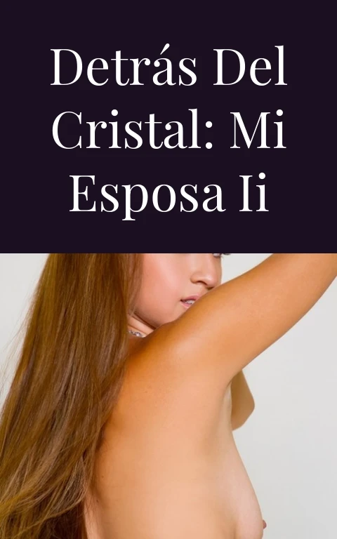 Detrás del cristal: mi esposa II