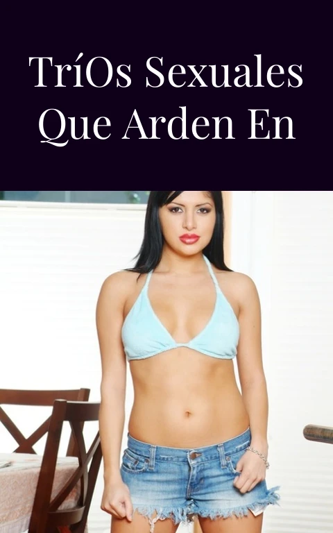 Relatos de Tríos Sexuales que Arden en la Piel