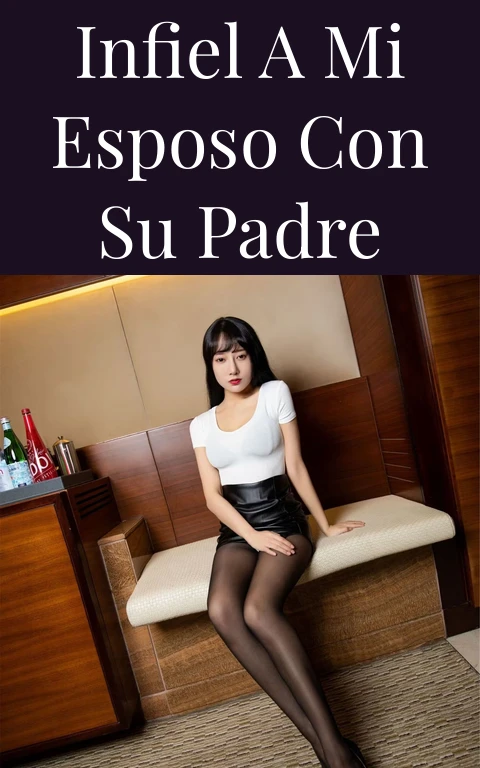 Infiel a mi esposo con su padre