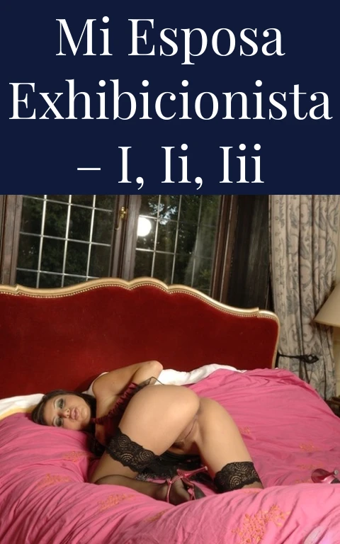 Mi esposa exhibicionista – I, II, III