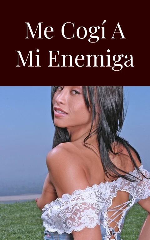 Me cogí a mi enemiga