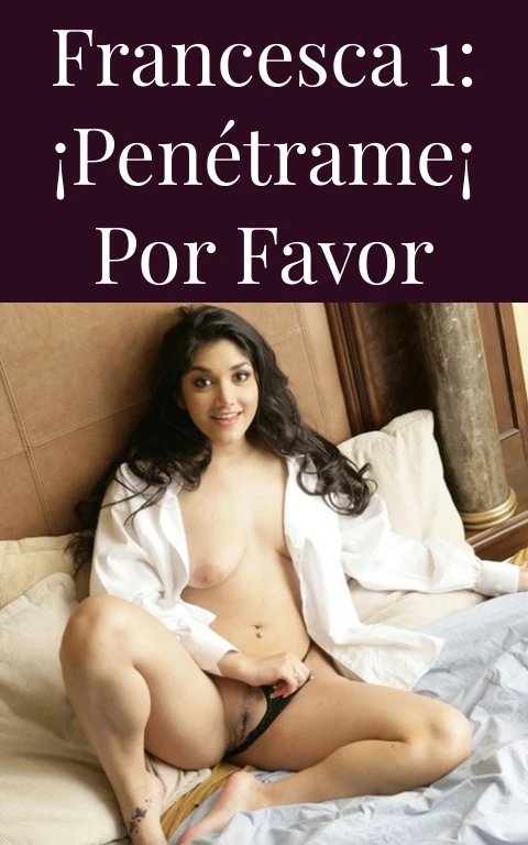 Francesca 1: ¡Penétrame¡  por favor
