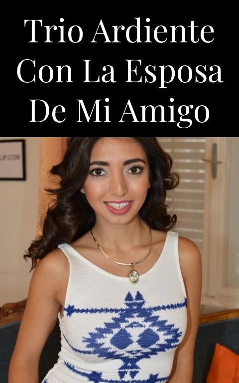 Trio Ardiente con la Esposa de Mi Amigo