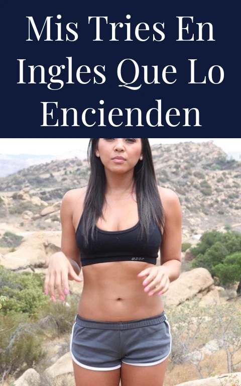 Mis Tries En Ingles Que Lo Encienden