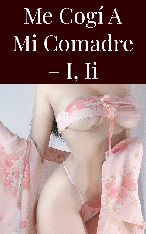 Me cogí a mi comadre – I, II
